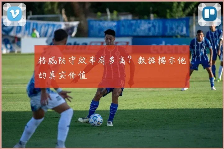 格威防守效率有多高？数据揭示他的真实价值