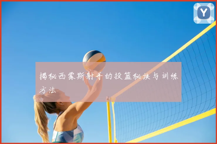 揭秘西蒙斯射手的投篮秘诀与训练方法