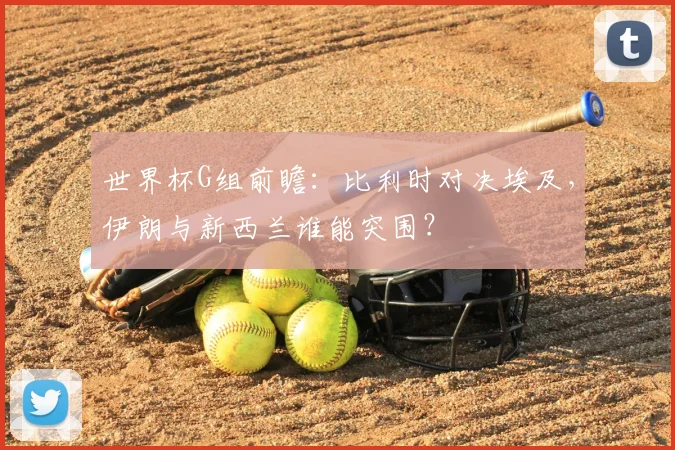 世界杯G组前瞻：比利时对决埃及，伊朗与新西兰谁能突围？