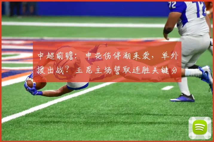 中超前瞻：申花伤停潮来袭，单外援出战？玉昆主场誓取连胜关键分析